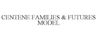 CENTENE FAMILIES & FUTURES MODEL trademark