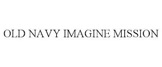 OLD NAVY IMAGINE MISSION trademark