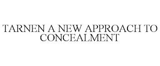 TARNEN A NEW APPROACH TO CONCEALMENT trademark