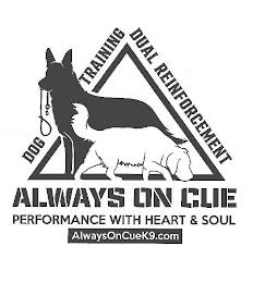 DOG TRAINING  DUAL REINFORCEMENT PERFORMANCE WITH HEART & SOUL  ALWAYS ON CUE ALWAYSONCUEK9.COM trademark