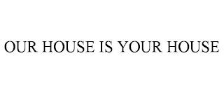 OUR HOUSE IS YOUR HOUSE trademark