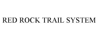 RED ROCK TRAIL SYSTEM trademark