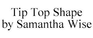 TIP TOP SHAPE BY SAMANTHA WISE trademark