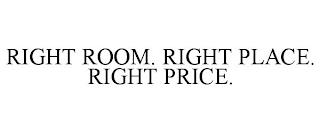 RIGHT ROOM. RIGHT PLACE. RIGHT PRICE. trademark