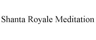 SHANTA ROYALE MEDITATION trademark