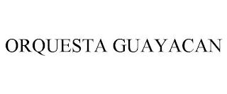 ORQUESTA GUAYACAN trademark