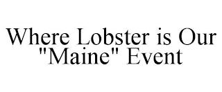 WHERE LOBSTER IS OUR "MAINE" EVENT trademark