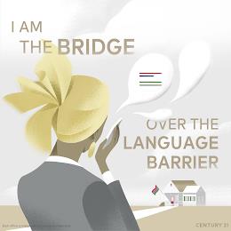 I AM THE BRIDGE OVER THE LANGUAGE BARRIER EACH OFFICE IS INDEPENDENTLY OWNED AND OPERATED. CENTURY 21 trademark