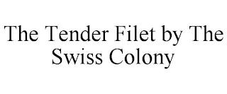 THE TENDER FILET BY THE SWISS COLONY trademark