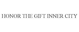 HONOR THE GIFT INNER CITY trademark