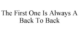 THE FIRST ONE IS ALWAYS A BACK TO BACK trademark