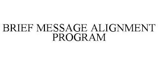 BRIEF MESSAGE ALIGNMENT PROGRAM trademark