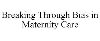 BREAKING THROUGH BIAS IN MATERNITY CARE trademark