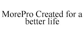 MOREPRO CREATED FOR A BETTER LIFE trademark