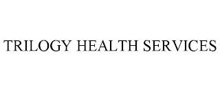 TRILOGY HEALTH SERVICES trademark