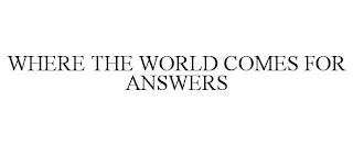 WHERE THE WORLD COMES FOR ANSWERS trademark