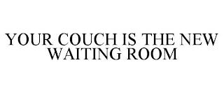 YOUR COUCH IS THE NEW WAITING ROOM trademark