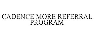 CADENCE MORE REFERRAL PROGRAM trademark