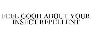 FEEL GOOD ABOUT YOUR INSECT REPELLENT trademark