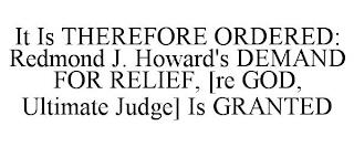 IT IS THEREFORE ORDERED: REDMOND J. HOWARD'S DEMAND FOR RELIEF, [RE GOD, ULTIMATE JUDGE] IS GRANTED trademark