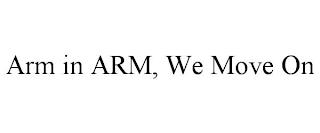 ARM IN ARM, WE MOVE ON trademark