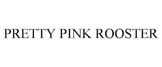 PRETTY PINK ROOSTER trademark