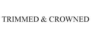 TRIMMED & CROWNED trademark