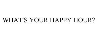 WHAT'S YOUR HAPPY HOUR? trademark