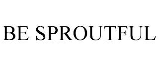 BE SPROUTFUL trademark