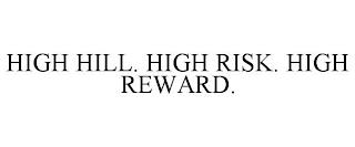 HIGH HILL. HIGH RISK. HIGH REWARD. trademark