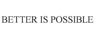 BETTER IS POSSIBLE trademark