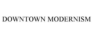 DOWNTOWN MODERNISM trademark