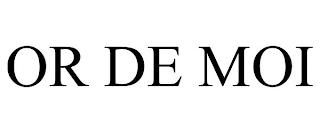 OR DE MOI trademark