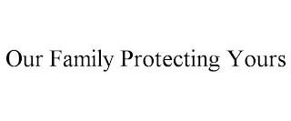 OUR FAMILY PROTECTING YOURS trademark