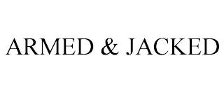 ARMED & JACKED trademark