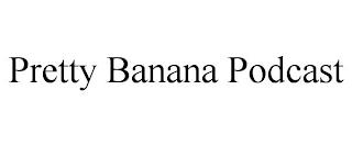 PRETTY BANANA PODCAST trademark