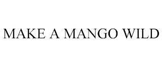 MAKE A MANGO WILD trademark