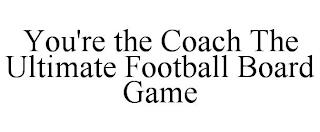 YOU'RE THE COACH THE ULTIMATE FOOTBALL BOARD GAME trademark