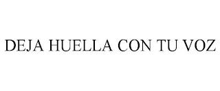 DEJA HUELLA CON TU VOZ trademark