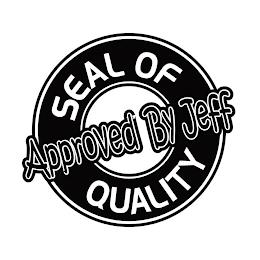 SEAL OF QUALITY APPROVED BY JEFF trademark