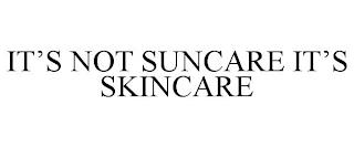 IT'S NOT SUNCARE IT'S SKINCARE trademark