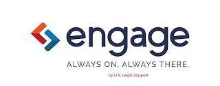 ENGAGE ALWAYS ON. ALWAYS THERE. BY U.S. LEGAL SUPPORT trademark