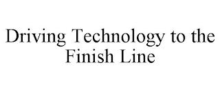 DRIVING TECHNOLOGY TO THE FINISH LINE trademark