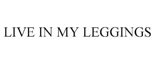 LIVE IN MY LEGGINGS trademark