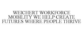 WEICHERT WORKFORCE MOBILITY WE HELP CREATE FUTURES WHERE PEOPLE THRIVE trademark