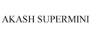 AKASH SUPERMINI trademark