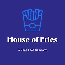 HOUSE OF FRIES A GOOD FOOD COMPANY trademark