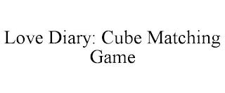 LOVE DIARY: CUBE MATCHING GAME trademark