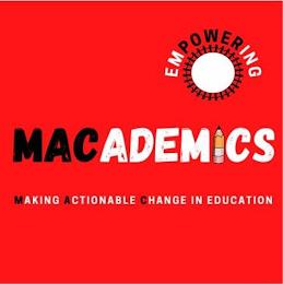 EMPOWERING MACADAMEMICS MAKING ACTIONABLE CHANGE IN EDUCATION trademark