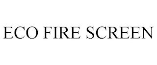 ECO FIRE SCREEN trademark